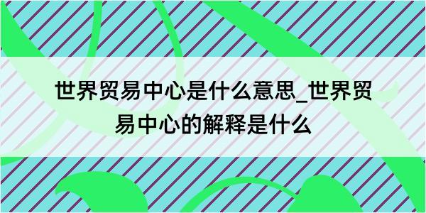 世界贸易中心是什么意思_世界贸易中心的解释是什么