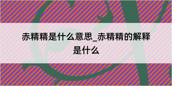 赤精精是什么意思_赤精精的解释是什么