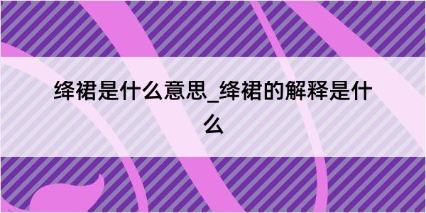 绛裙是什么意思_绛裙的解释是什么