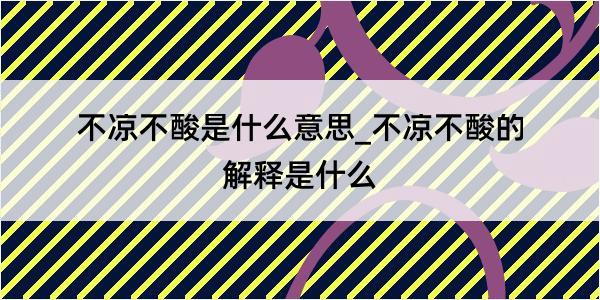 不凉不酸是什么意思_不凉不酸的解释是什么