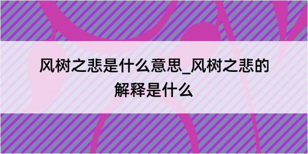 风树之悲是什么意思_风树之悲的解释是什么