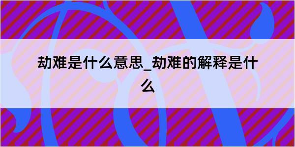 劫难是什么意思_劫难的解释是什么