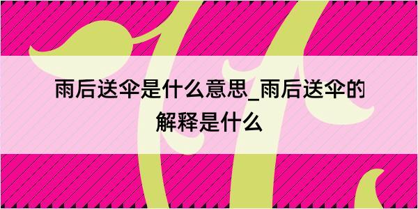 雨后送伞是什么意思_雨后送伞的解释是什么