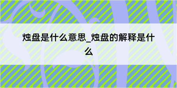 烛盘是什么意思_烛盘的解释是什么