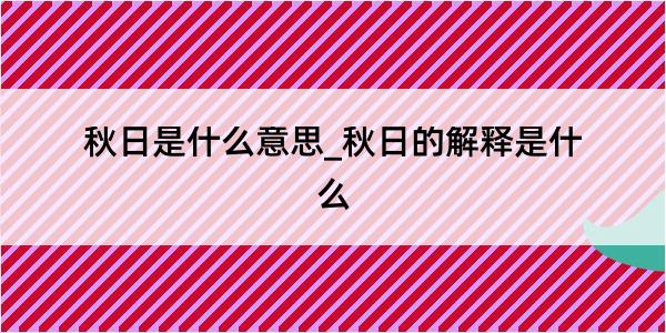 秋日是什么意思_秋日的解释是什么