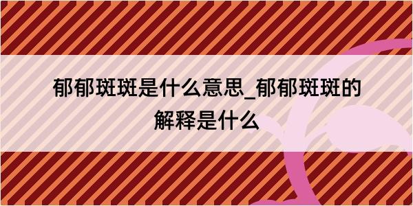 郁郁斑斑是什么意思_郁郁斑斑的解释是什么