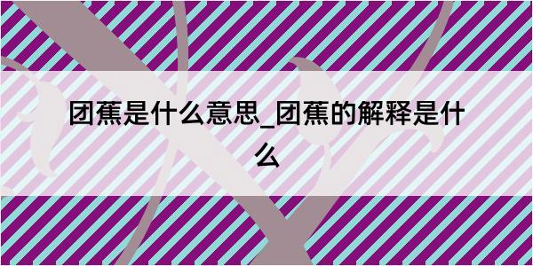 团蕉是什么意思_团蕉的解释是什么