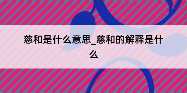 慈和是什么意思_慈和的解释是什么