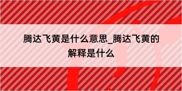 腾达飞黄是什么意思_腾达飞黄的解释是什么