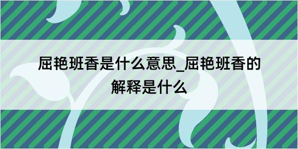 屈艳班香是什么意思_屈艳班香的解释是什么