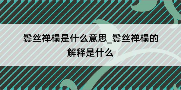 鬓丝禅榻是什么意思_鬓丝禅榻的解释是什么