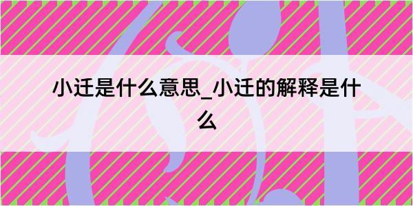 小迁是什么意思_小迁的解释是什么