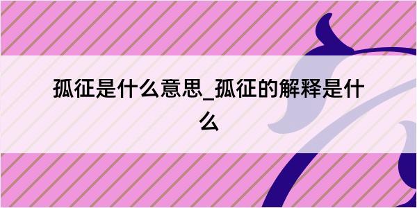 孤征是什么意思_孤征的解释是什么