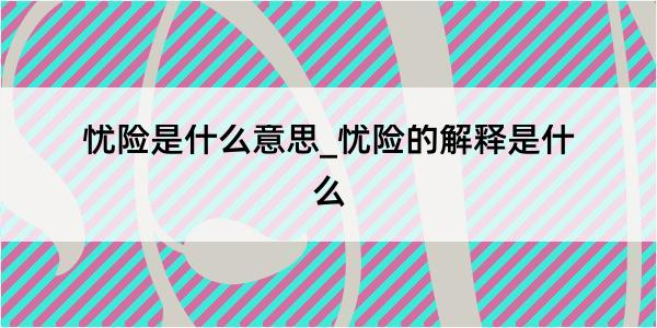 忧险是什么意思_忧险的解释是什么