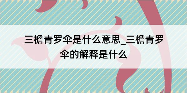 三檐青罗伞是什么意思_三檐青罗伞的解释是什么