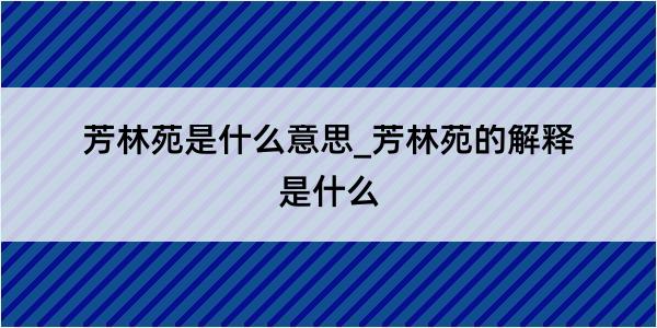 芳林苑是什么意思_芳林苑的解释是什么