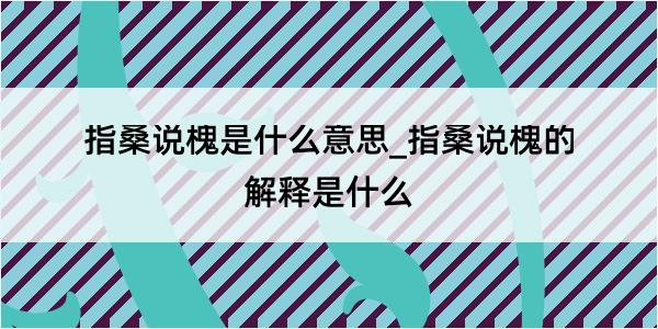 指桑说槐是什么意思_指桑说槐的解释是什么