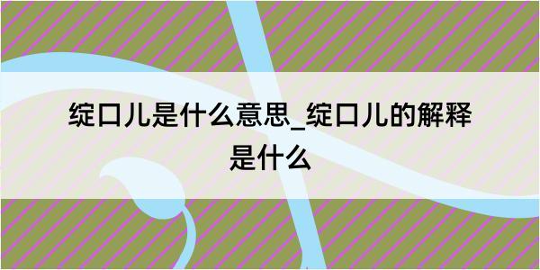 绽口儿是什么意思_绽口儿的解释是什么