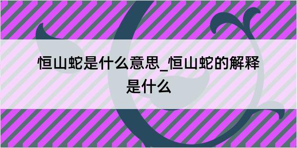 恒山蛇是什么意思_恒山蛇的解释是什么