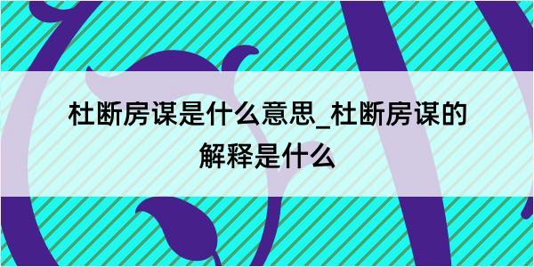 杜断房谋是什么意思_杜断房谋的解释是什么