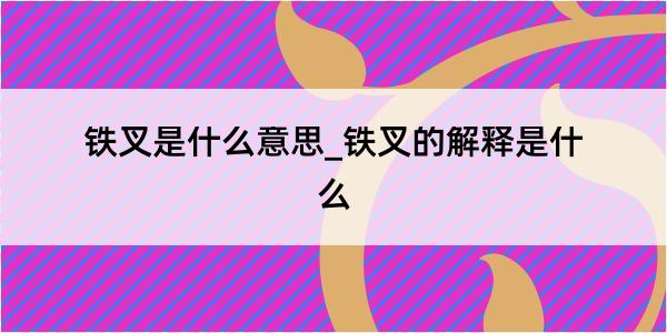 铁叉是什么意思_铁叉的解释是什么