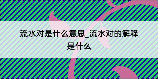 流水对是什么意思_流水对的解释是什么