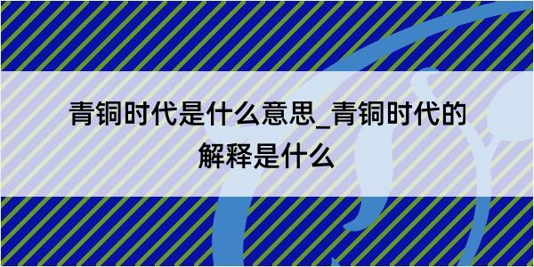 青铜时代是什么意思_青铜时代的解释是什么