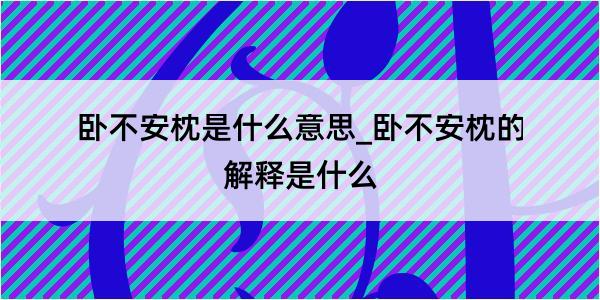 卧不安枕是什么意思_卧不安枕的解释是什么