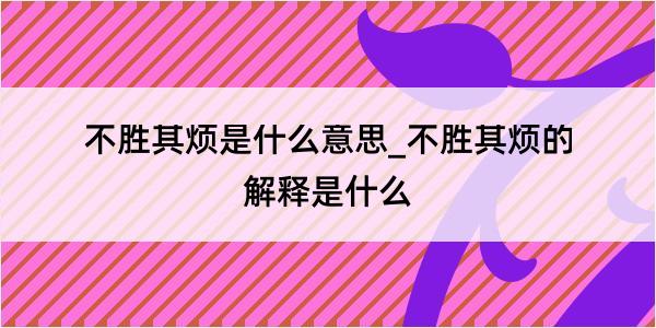 不胜其烦是什么意思_不胜其烦的解释是什么