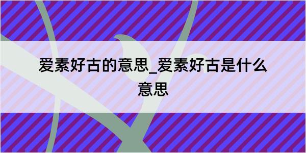 爱素好古的意思_爱素好古是什么意思