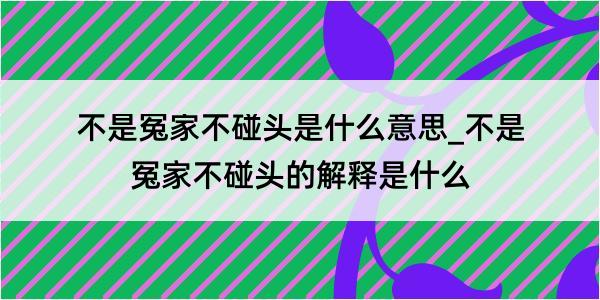 不是冤家不碰头是什么意思_不是冤家不碰头的解释是什么