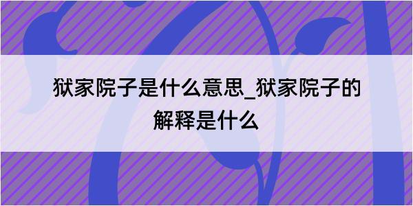 狱家院子是什么意思_狱家院子的解释是什么