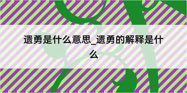 遗勇是什么意思_遗勇的解释是什么