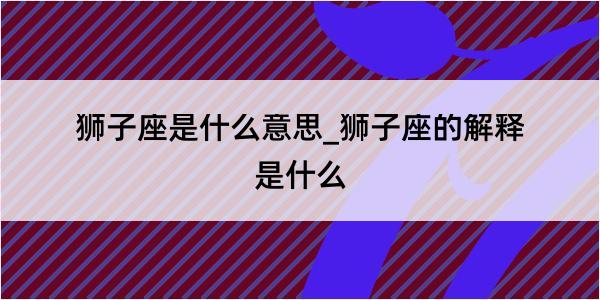 狮子座是什么意思_狮子座的解释是什么