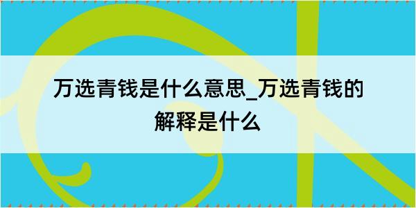 万选青钱是什么意思_万选青钱的解释是什么