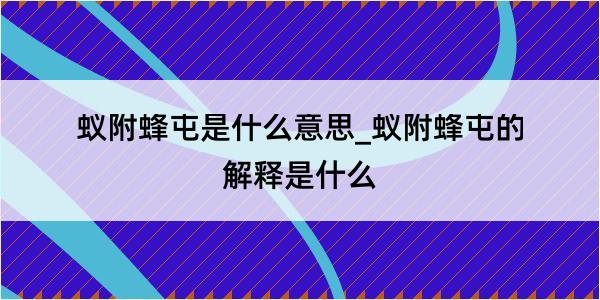 蚁附蜂屯是什么意思_蚁附蜂屯的解释是什么