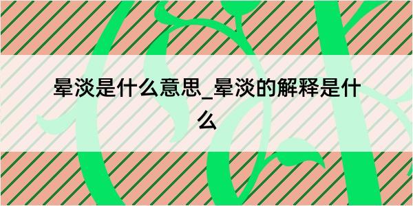 晕淡是什么意思_晕淡的解释是什么