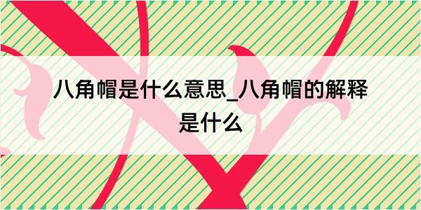 八角帽是什么意思_八角帽的解释是什么