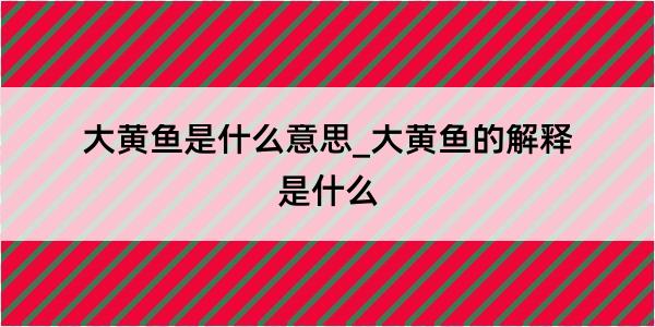 大黄鱼是什么意思_大黄鱼的解释是什么