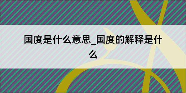 国度是什么意思_国度的解释是什么