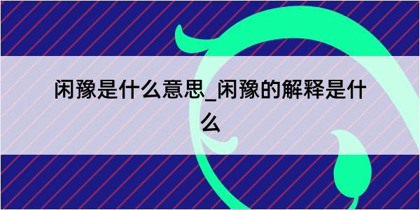 闲豫是什么意思_闲豫的解释是什么