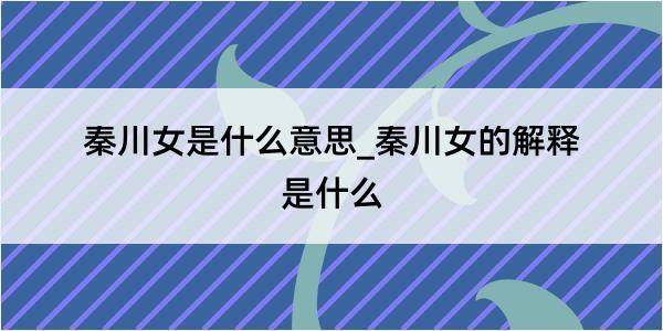 秦川女是什么意思_秦川女的解释是什么