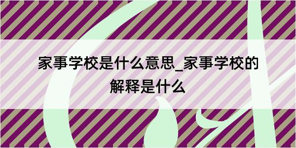 家事学校是什么意思_家事学校的解释是什么