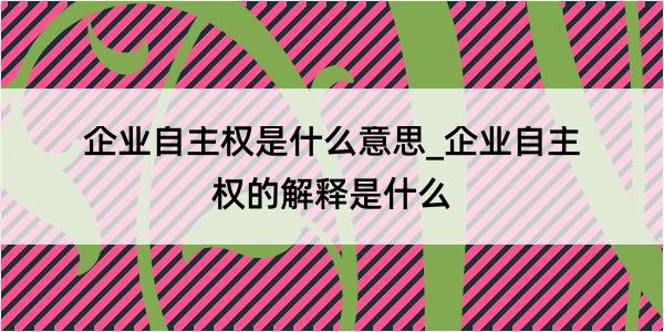 企业自主权是什么意思_企业自主权的解释是什么