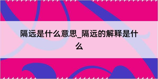 隔远是什么意思_隔远的解释是什么