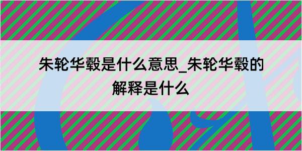 朱轮华毂是什么意思_朱轮华毂的解释是什么