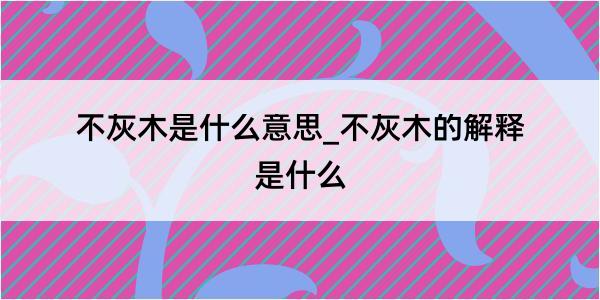 不灰木是什么意思_不灰木的解释是什么