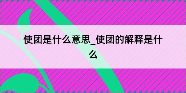 使团是什么意思_使团的解释是什么