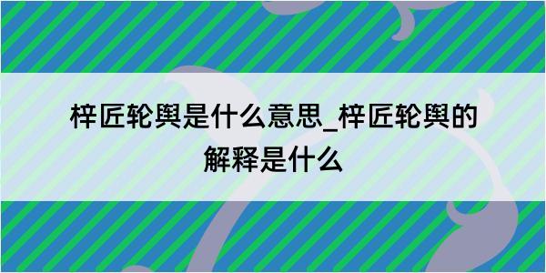 梓匠轮舆是什么意思_梓匠轮舆的解释是什么