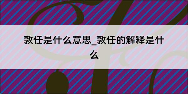 敦任是什么意思_敦任的解释是什么